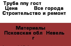 Труба ппу гост 30732-2006 › Цена ­ 333 - Все города Строительство и ремонт » Материалы   . Псковская обл.,Невель г.